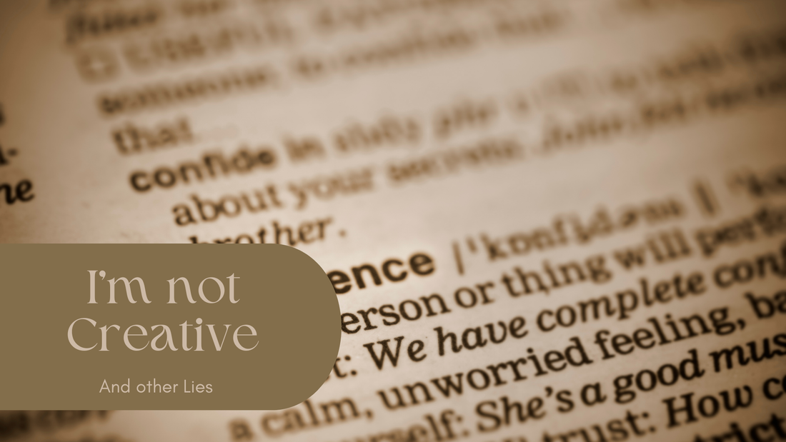 I'm not Creative - and Other Lies You're Telling Yourself